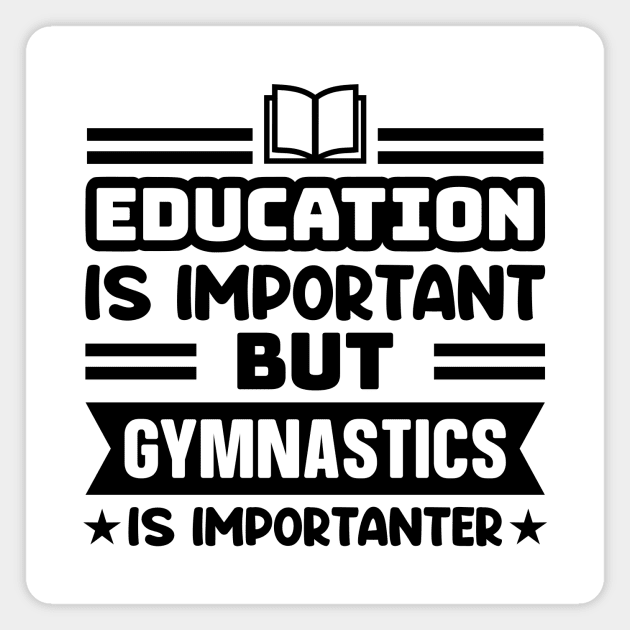 Education is important, but gymnastics is importanter Magnet by colorsplash